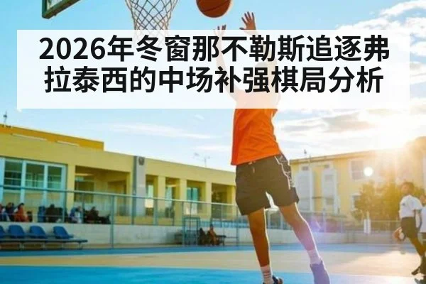 2026年冬窗那不勒斯追逐弗拉泰西的中场补强棋局分析